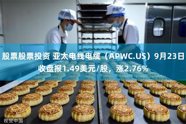 股票股票投资 亚太电线电缆（APWC.US）9月23日收盘报1.49美元/股，涨2.76%