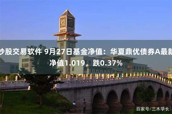 炒股交易软件 9月27日基金净值：华夏鼎优债券A最新净值1.019，跌0.37%